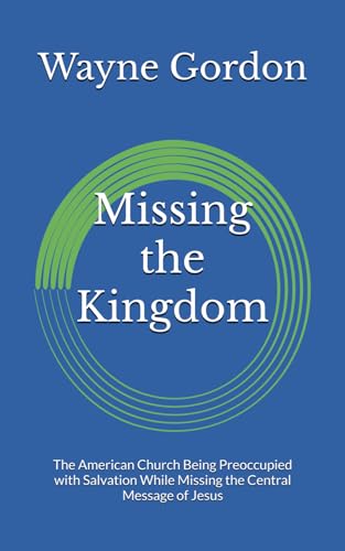 Missing the Kingdom: The American Church Being Preoccupied with Salvation While Missing the Central Message of Jesus (Paperback)