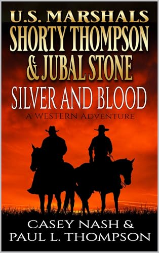 U.S. Marshals Shorty Thompson & Jubal Stone: Silver And Blood: A Western Adventure (Shorty Thompson: U.S. Marshal: Tales of the Old West Book 154)