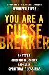 You Are a Cursebreaker: Shatter Generational Curses and Claim Spiritual Blessings