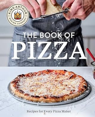 King Arthur Baking Company's Book of Pizza: Recipes for Every Pizza Maker (A Cookbook)