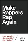 Make Rappers Rap Again: Interrogating the Mumble Rap "Crisis" (Theorizing African American Music)