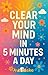 Clear Your Mind in 5 Minute...
