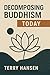 Decomposing Buddhism forToday by Terry Hansen