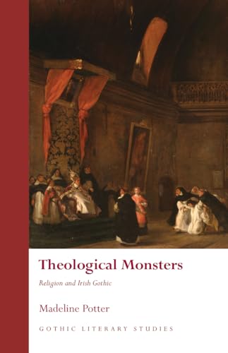 Theological Monsters: Religion and Irish Gothic (Gothic Literary Studies)