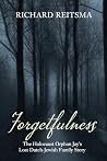 Forgetfulness: The Holocaust Orphan Jay's Lost Dutch-Jewish Family Story Forgetfulness: The Holocaust Orphan Jay's Lost Dutch-Jewish Family Story