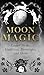 Moon Magic: Lunar Myths, Goddesses, Horoscopes, and Herbs