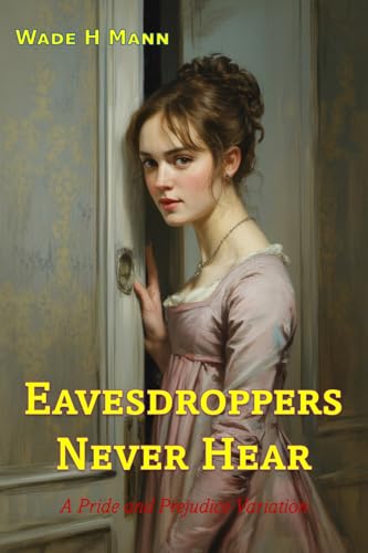 Eavesdroppers Never Hear: A Pride and Prejudice Variation (Pride and Prejudice Variations)