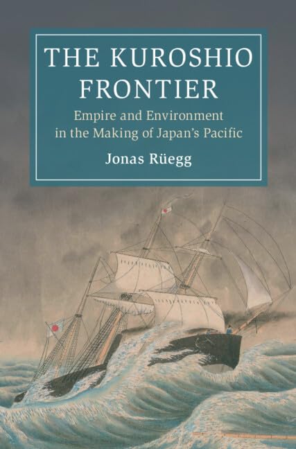 The Kuroshio Frontier: Empire and Environment in the Making of Japan's Pacific (Cambridge Oceanic Histories)