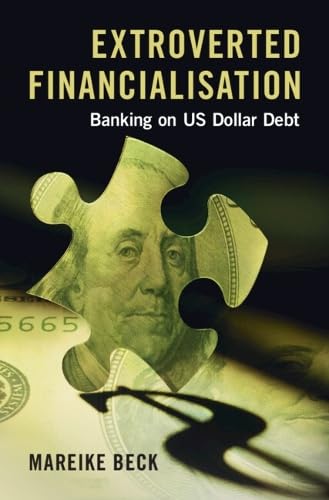 Extroverted Financialisation: Banking on US Dollar Debt (Studies in Macroeconomic History)