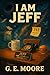 I Am Jeff by G. E. Moore