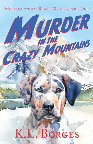 Murder in the Crazy Mountains (Montana Animal Rescue Mystery Book 1)