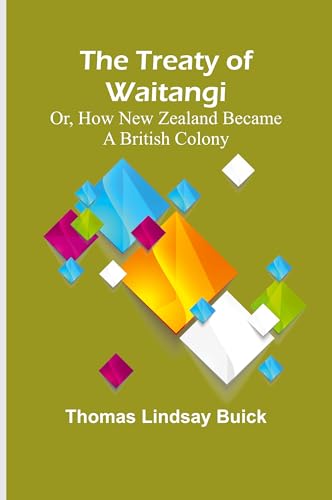 The Treaty of Waitangi; or, how New Zealand became a British Colony (Paperback)