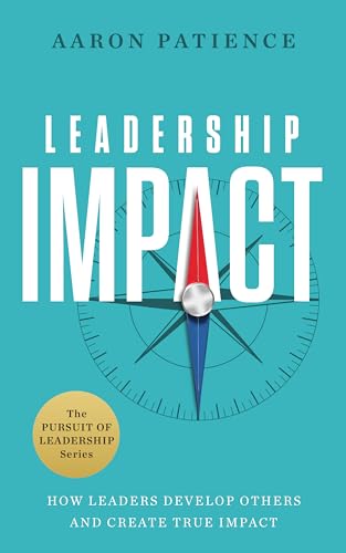Leadership Impact: How Leaders Develop Others and Create True Impact (Kindle Edition)