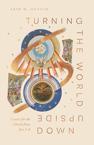 Turning the World Upside Down: Lessons for the Church from Acts 1-8 (Kindle Edition)