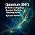 Quantum Shift: 10 Mind-Bending Ways Quantum Physics Is Rewriting Reality