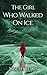 The Girl Who Walked On Ice