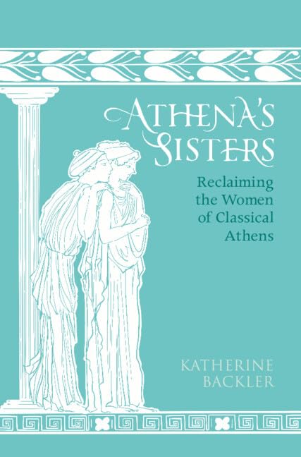 Athena's Sisters: Reclaiming the Women of Classical Athens (Hardcover)