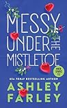 Messy Under the Mistletoe by Ashley Farley