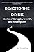 Beyond the Drink: Stories o...
