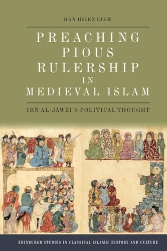 Preaching Pious Rulership in Medieval Islam: Ibn al-Jawzi's Political Thought (Edinburgh Studies in Classical Islamic History and Culture)