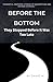 Before the Bottom: They Sto...