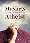 Musing of a one-time Atheist by Vernon Lewis