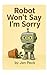 Robot Won't Say I'm Sorry (...