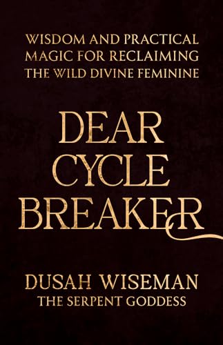 Dear Cycle Breaker: Wisdom and Practical Magic for Reclaiming the Wild Divine Feminine (Paperback)