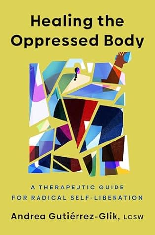 Healing the Oppressed Body: A Therapeutic Guide for Radical Self-Liberation