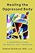 Healing the Oppressed Body: A Therapeutic Guide for Radical Self-Liberation