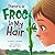 There's a Frog in My Hair: ...