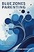 Blue Zones Parenting: 7 Lon...