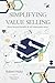 Simplifying Value Selling: Move beyond benefits & sell measurable value