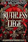 Ruthless Liege (Shadowsend Vampire Clan, #2)