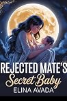 Rejected Mate’s Secret Baby: A Runaway Abused Luna Werewolf Romance Rejected Mate’s Secret Baby: A Runaway Abused Luna Werewolf Romance
