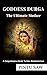 Goddess Durga: The Ultimate Mother: Comprehensive Guide To Nine Manifestations