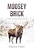 Moosey Brick: A Novel of Ma...