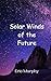 Solar Winds of the Future