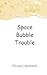 Space Bubble Trouble