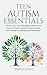 Teen Autism Essentials: A Step-By-Step Path to Navigating Adolescence and Emotional Growth, Parent and Educator Support, and Preparation for Adulthood and Independence