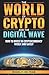 The World of Crypto and The Digital Wave: How to Invest in Cryptocurrency Wisely and Safely