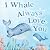I Whale Always Love You: A ...