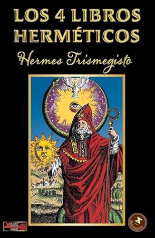 Los 4 libros herméticos: Una obra indispensable, síntesis de la filosofía hermética greco-egipcia