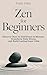 Zen for Beginners: Discover...