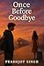 Once Before Goodbye : A Lov...
