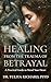 Healing from the Trauma of Betrayal: Rewiring the Mind After Emotional Abuse, Infidelity & Broken Trust