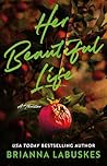 Her Beautiful Life by Brianna Labuskes Her Beautiful Life by Brianna Labuskes