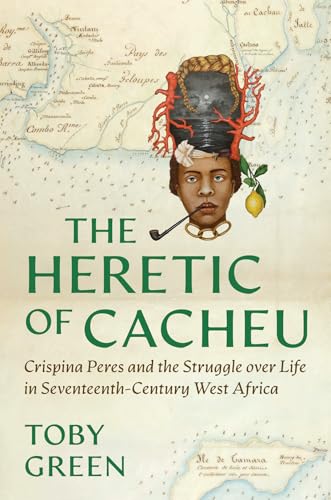 The Heretic of Cacheu: Crispina Peres and the Struggle over Life in Seventeenth-Century West Africa (Hardcover)