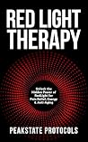 Red Light Therapy: Unlock the Hidden Power of Red Light for Pain Relief, Energy & Anti-Aging (The Peakstate Protocols) Red Light Therapy: Unlock the Hidden Power of Red Light for Pain Relief, Energy & Anti-Aging (The Peakstate Protocols)