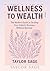 WELLNESS TO WEALTH  by Taylor Sage